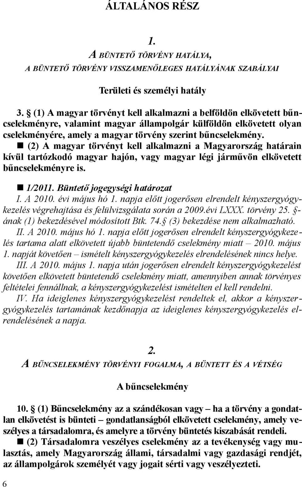 n (2) A magyar törvényt kell alkalmazni a Magyarország határain kívül tartózkodó magyar hajón, vagy magyar légi járművön elkövetett bűncselekményre is. n 1/2011. Büntető jogegységi határozat I.