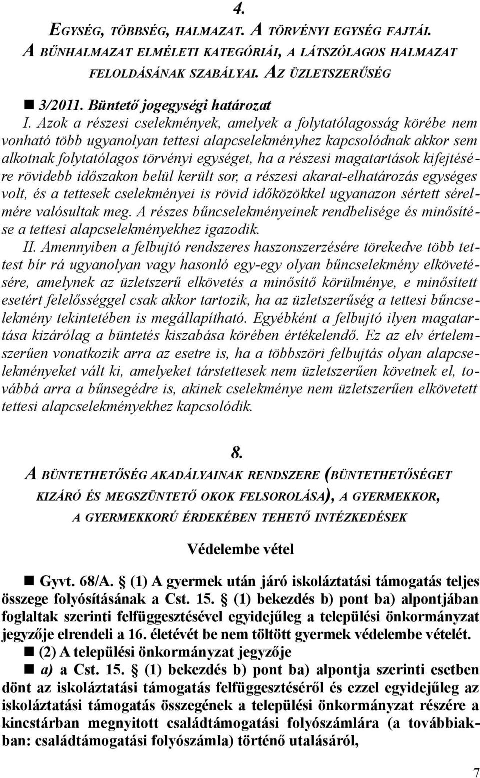magatartások kifejtésére rövidebb időszakon belül került sor, a részesi akarat-elhatározás egységes volt, és a tettesek cselekményei is rövid időközökkel ugyanazon sértett sérelmére valósultak meg.