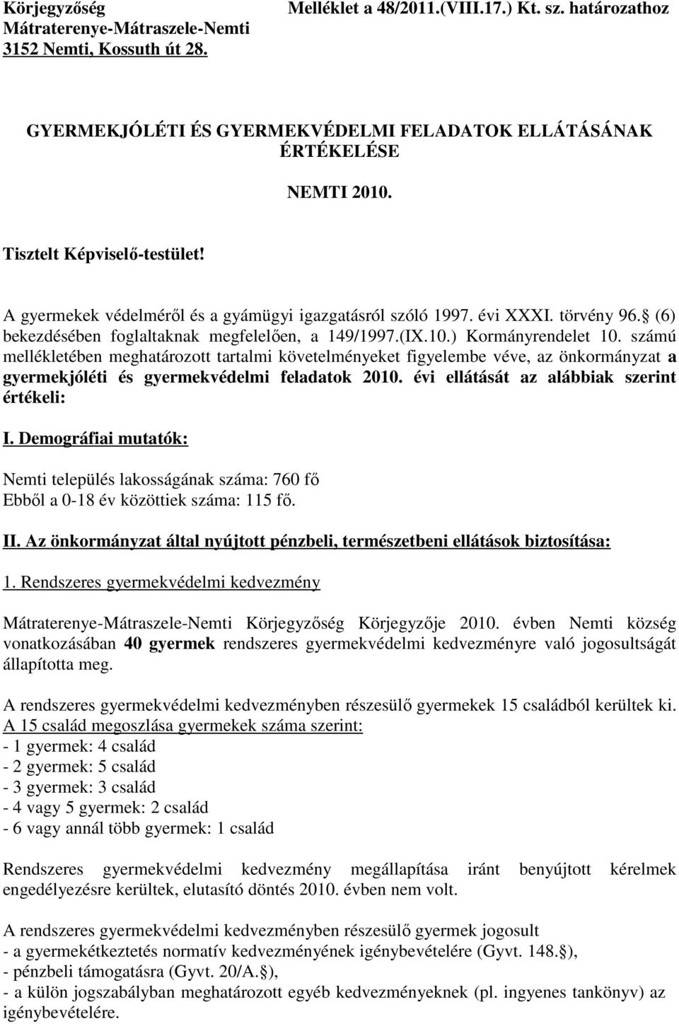 számú mellékletében meghatározott tartalmi követelményeket figyelembe véve, az önkormányzat a gyermekjóléti és gyermekvédelmi feladatok 2010. évi ellátását az alábbiak szerint értékeli: I.