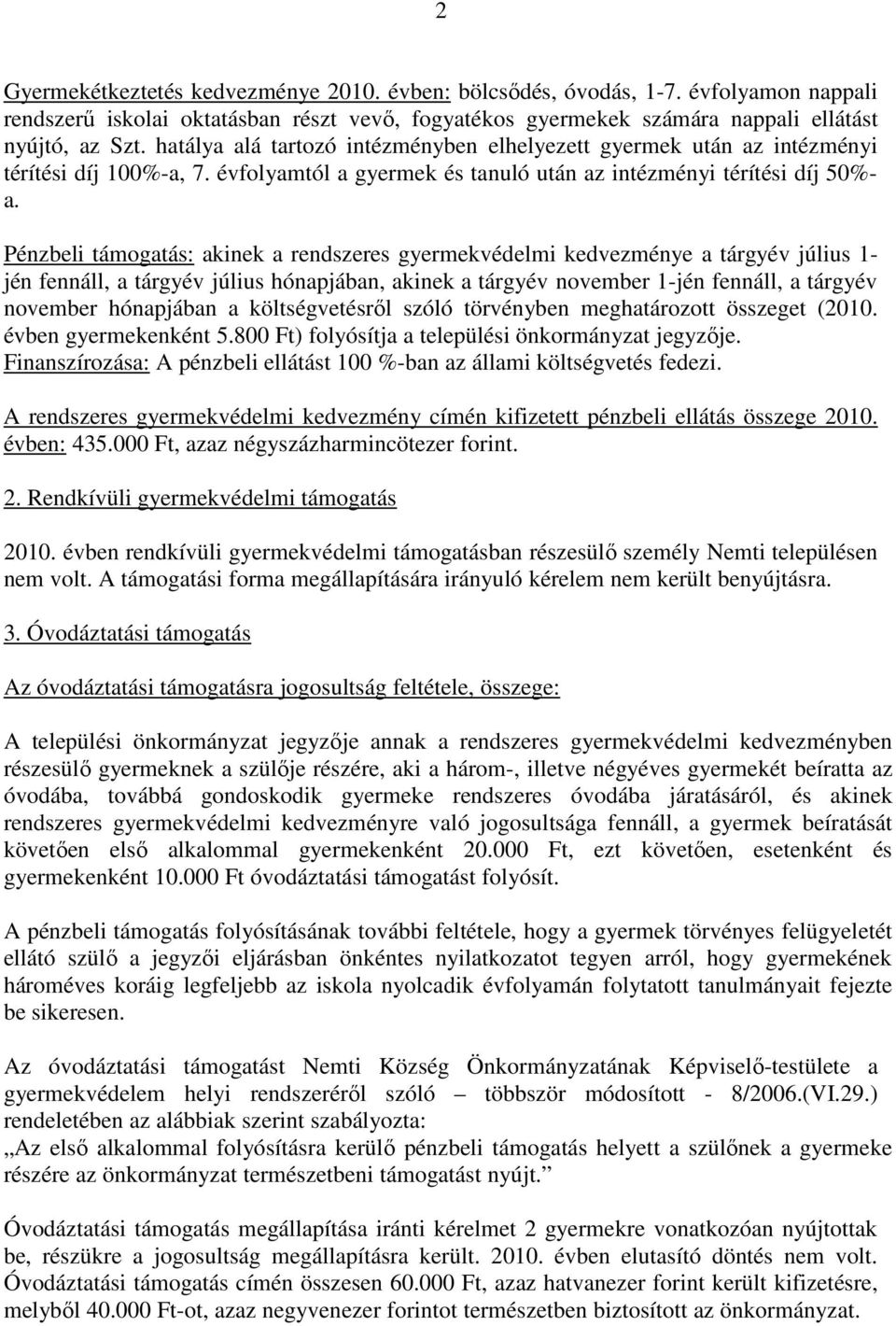 Pénzbeli támogatás: akinek a rendszeres gyermekvédelmi kedvezménye a tárgyév július 1- jén fennáll, a tárgyév július hónapjában, akinek a tárgyév november 1-jén fennáll, a tárgyév november hónapjában