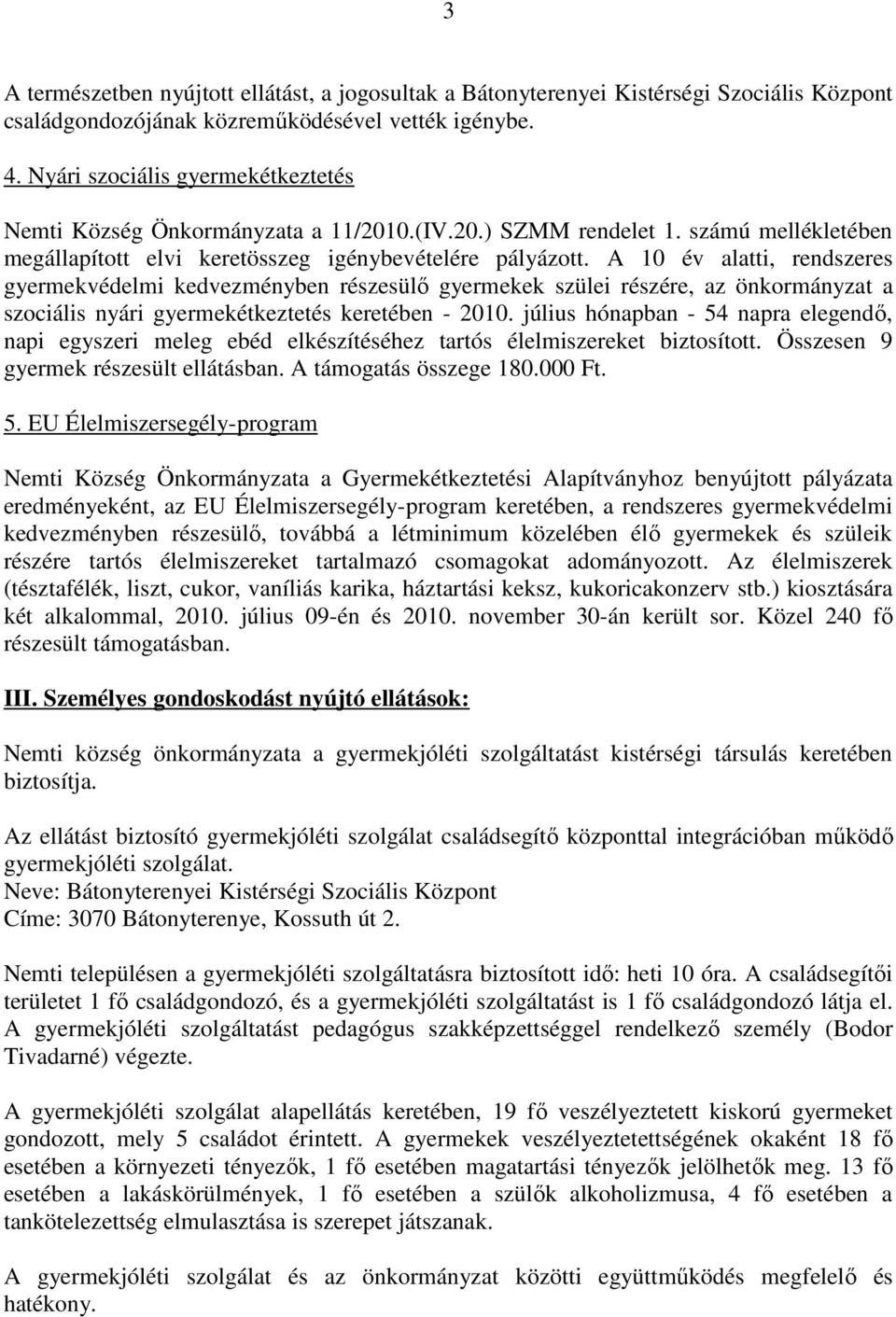 A 10 év alatti, rendszeres gyermekvédelmi kedvezményben részesülő gyermekek szülei részére, az önkormányzat a szociális nyári gyermekétkeztetés keretében - 2010.