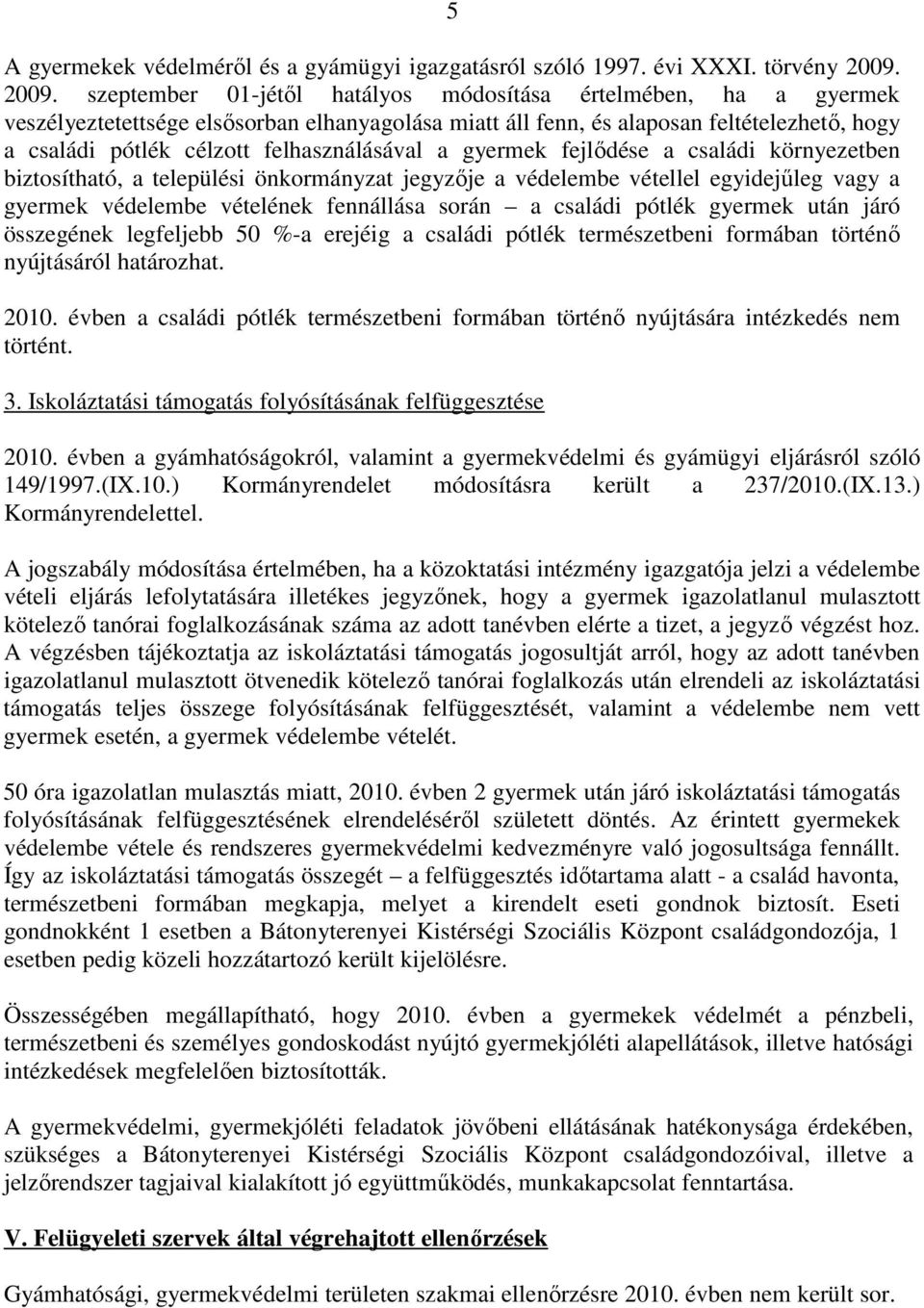 felhasználásával a gyermek fejlődése a családi környezetben biztosítható, a települési önkormányzat jegyzője a védelembe vétellel egyidejűleg vagy a gyermek védelembe vételének fennállása során a