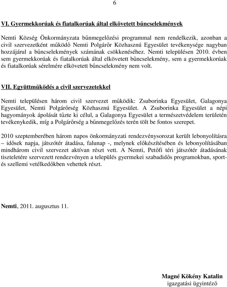 évben sem gyermekkorúak és fiatalkorúak által elkövetett bűncselekmény, sem a gyermekkorúak és fiatalkorúak sérelmére elkövetett bűncselekmény nem volt. VII.