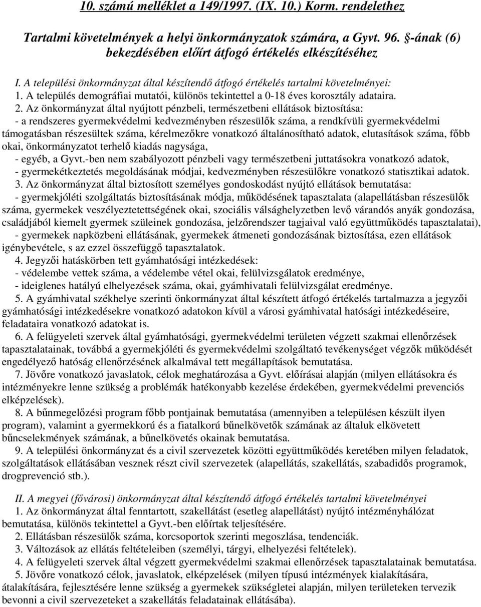 Az önkormányzat által nyújtott pénzbeli, természetbeni ellátások biztosítása: - a rendszeres gyermekvédelmi kedvezményben részesülők száma, a rendkívüli gyermekvédelmi támogatásban részesültek száma,