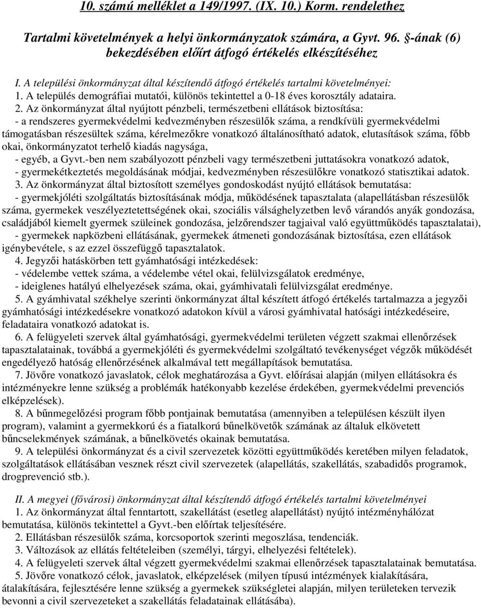 Az önkormányzat által nyújtott pénzbeli, természetbeni ellátások biztosítása: - a rendszeres gyermekvédelmi kedvezményben részesülők száma, a rendkívüli gyermekvédelmi támogatásban részesültek száma,