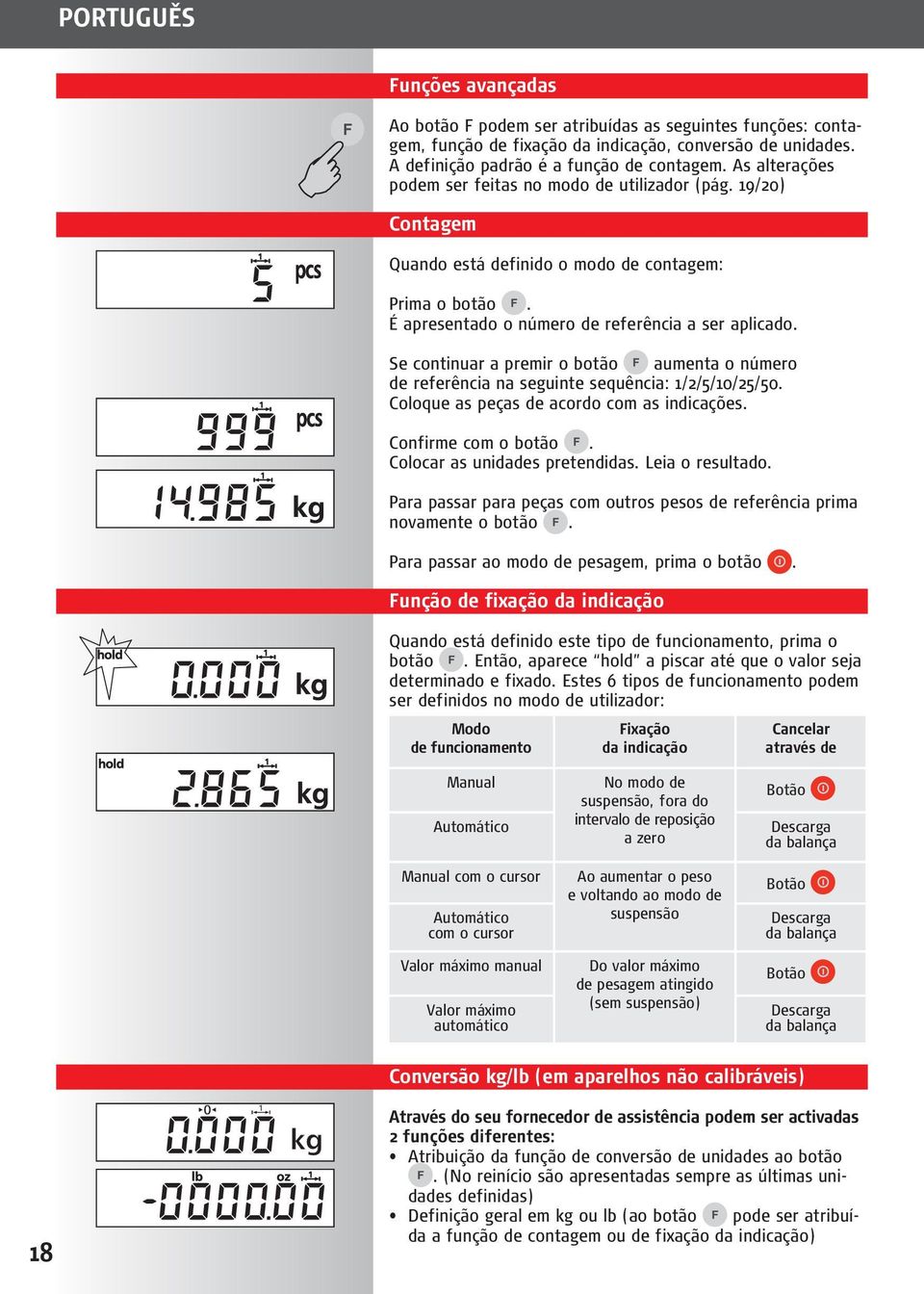 Se continuar a premir o botão aumenta o número de referência na seguinte sequência: /2/5/0/25/50. Coloque as peças de acordo com as indicações. Confirme com o botão. Colocar as unidades pretendidas.