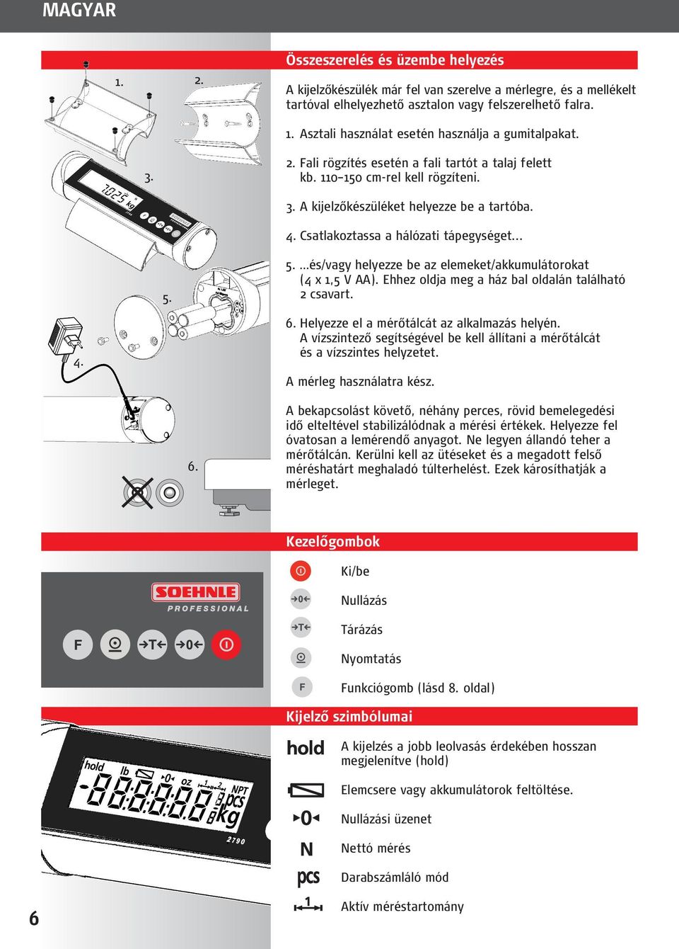 Csatlakoztassa a hálózati tápegységet... 5. 5. és/vagy helyezze be az elemeket/akkumulátorokat (4 x,5 V AA). Ehhez oldja meg a ház bal oldalán található 2 csavart. 4. 6.