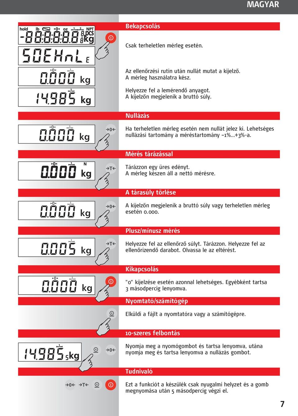 A tárasúly törlése A kijelzőn megjelenik a bruttó súly vagy terheletlen mérleg esetén 0.000. Plusz/mínusz mérés Helyezze fel az ellenőrző súlyt. Tárázzon. Helyezze fel az ellenőrizendő darabot.