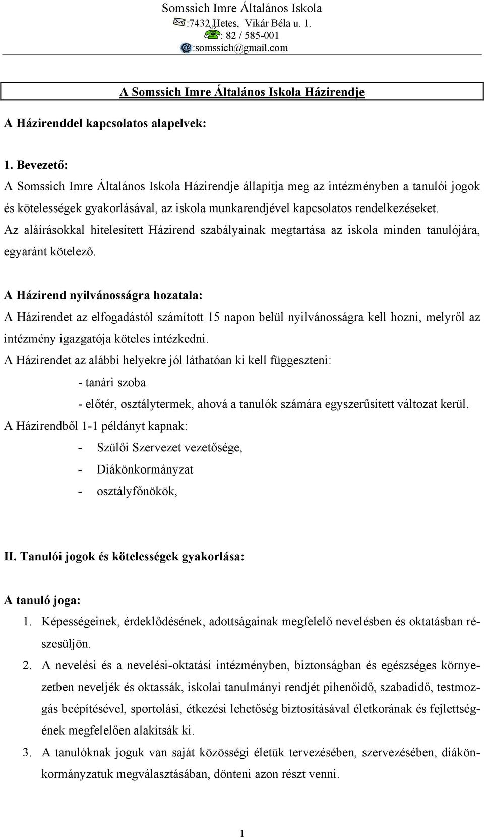 Az aláírásokkal hitelesített Házirend szabályainak megtartása az iskola minden tanulójára, egyaránt kötelező.