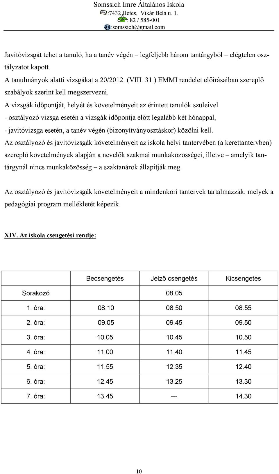 A vizsgák időpontját, helyét és követelményeit az érintett tanulók szüleivel - osztályozó vizsga esetén a vizsgák időpontja előtt legalább két hónappal, - javítóvizsga esetén, a tanév végén