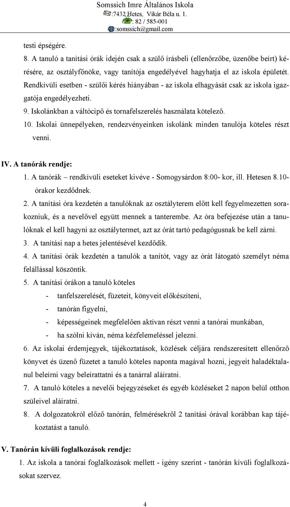 Rendkívüli esetben - szülői kérés hiányában - az iskola elhagyását csak az iskola igazgatója engedélyezheti. 9. Iskolánkban a váltócipő és tornafelszerelés használata kötelező. 10.