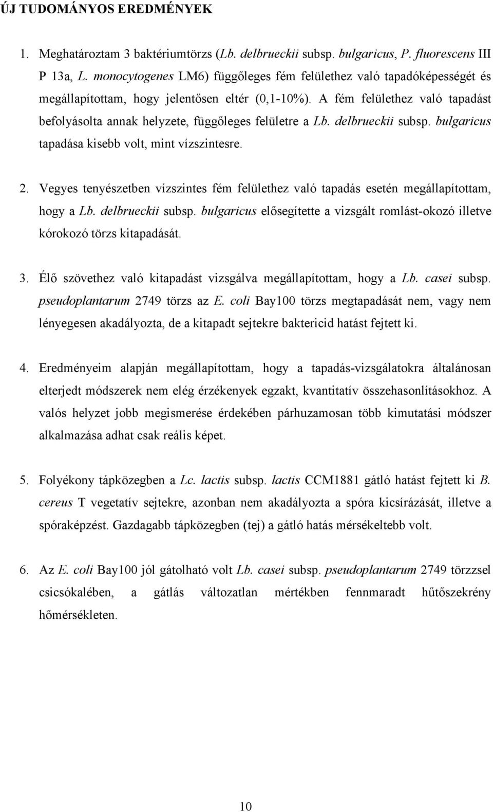 A fém felülethez való tapadást befolyásolta annak helyzete, függıleges felületre a Lb. delbrueckii subsp. bulgaricus tapadása kisebb volt, mint vízszintesre. 2.