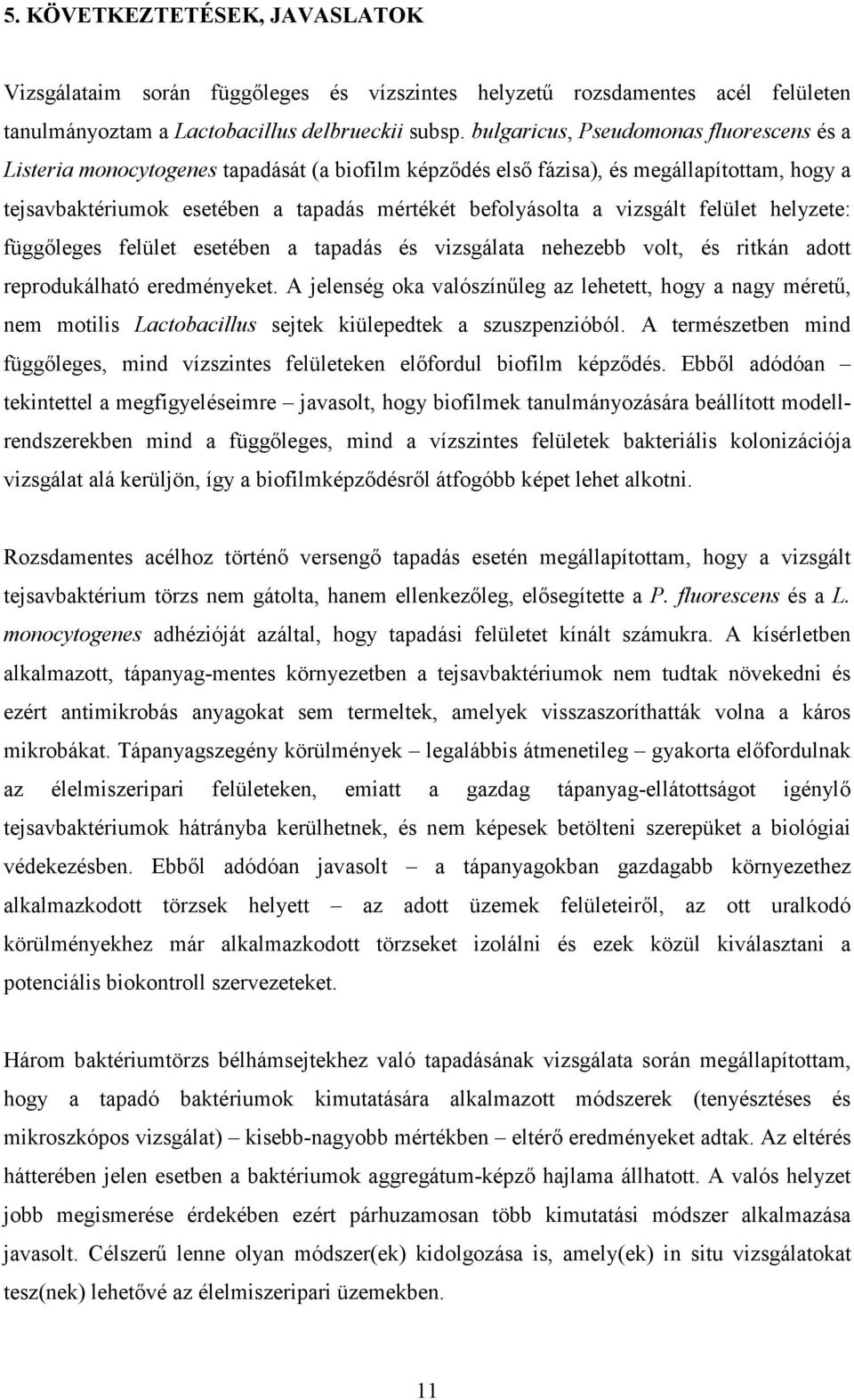 vizsgált felület helyzete: függıleges felület esetében a tapadás és vizsgálata nehezebb volt, és ritkán adott reprodukálható eredményeket.