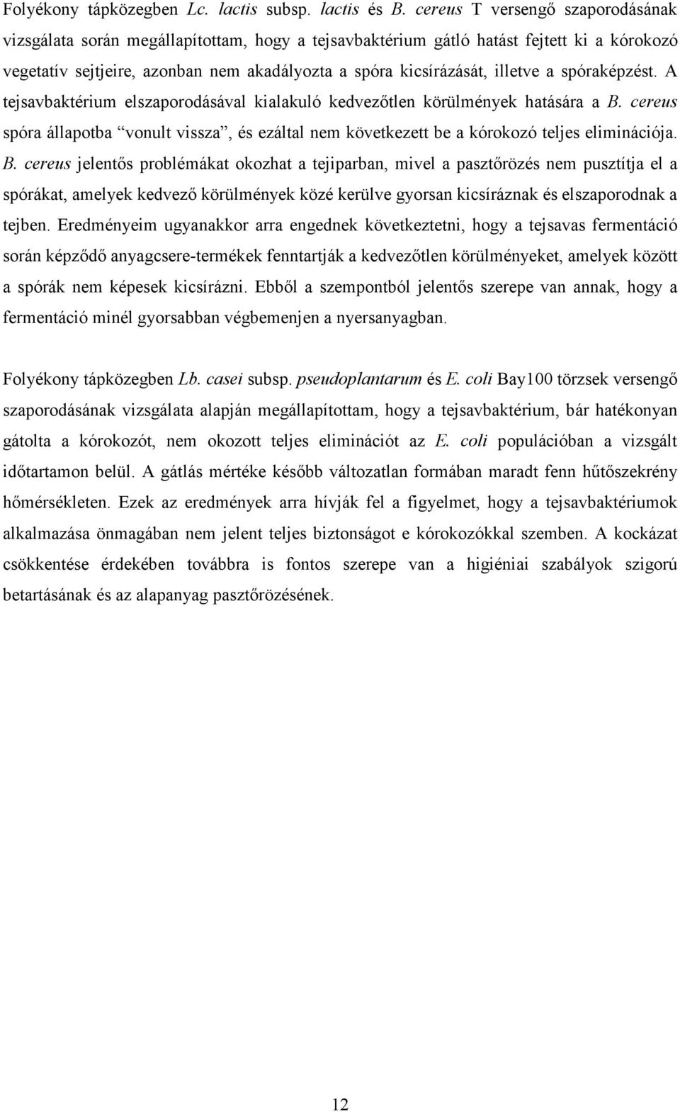 a spóraképzést. A tejsavbaktérium elszaporodásával kialakuló kedvezıtlen körülmények hatására a B. cereus spóra állapotba vonult vissza, és ezáltal nem következett be a kórokozó teljes eliminációja.