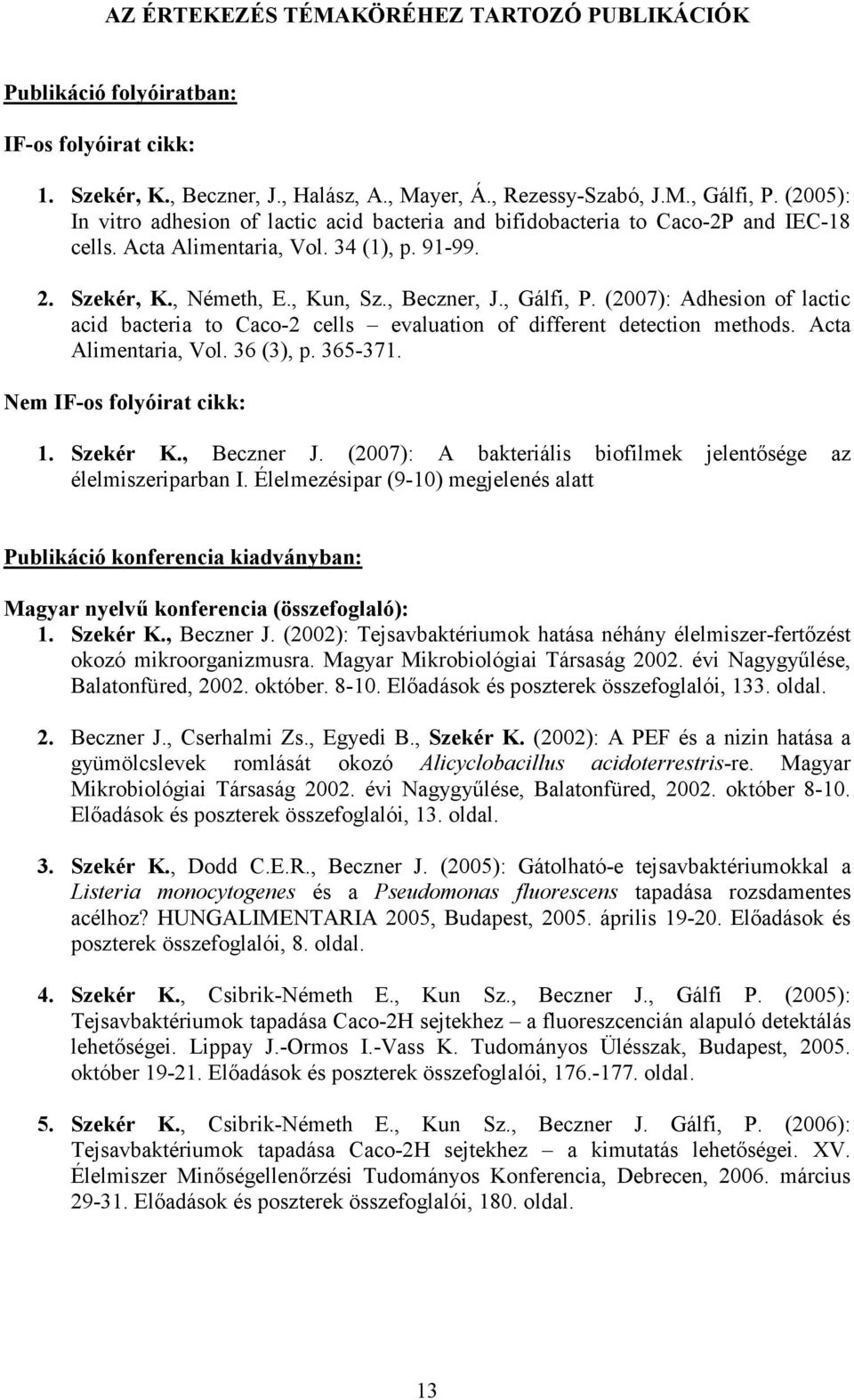 (2007): Adhesion of lactic acid bacteria to Caco-2 cells evaluation of different detection methods. Acta Alimentaria, Vol. 36 (3), p. 365-371. Nem IF-os folyóirat cikk: 1. Szekér K., Beczner J.