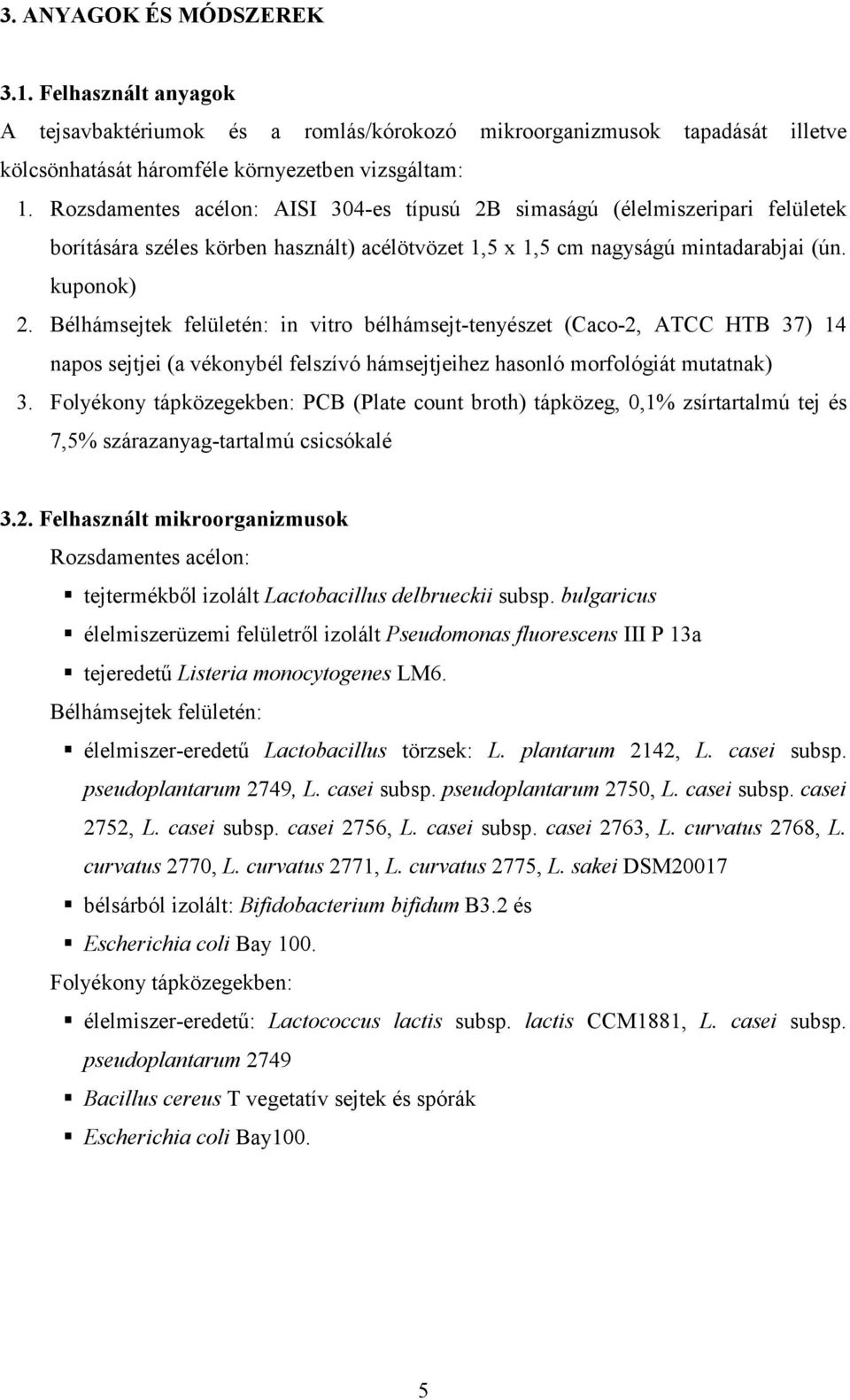 Bélhámsejtek felületén: in vitro bélhámsejt-tenyészet (Caco-2, ATCC HTB 37) 14 napos sejtjei (a vékonybél felszívó hámsejtjeihez hasonló morfológiát mutatnak) 3.