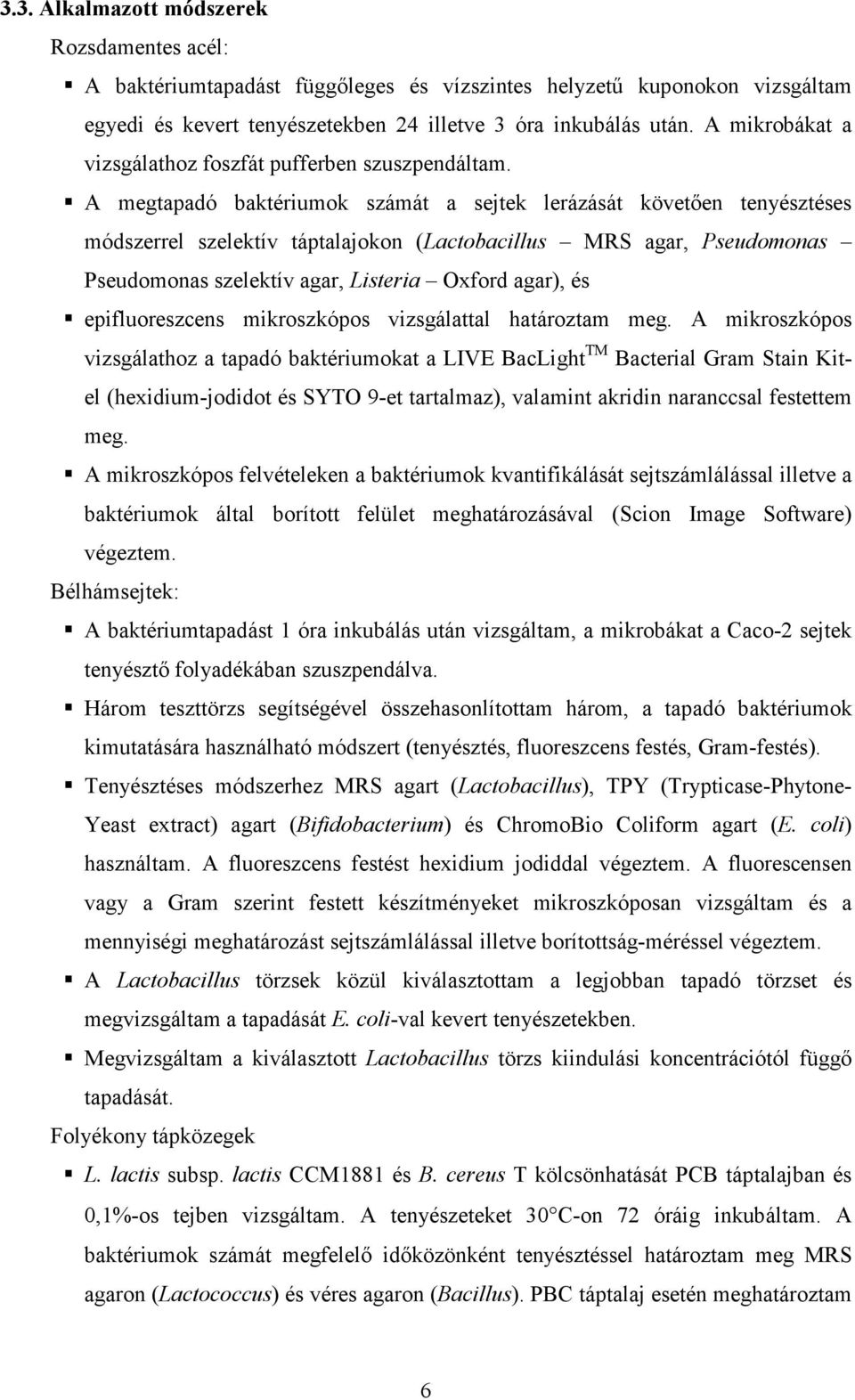 A megtapadó baktériumok számát a sejtek lerázását követıen tenyésztéses módszerrel szelektív táptalajokon (Lactobacillus MRS agar, Pseudomonas Pseudomonas szelektív agar, Listeria Oxford agar), és