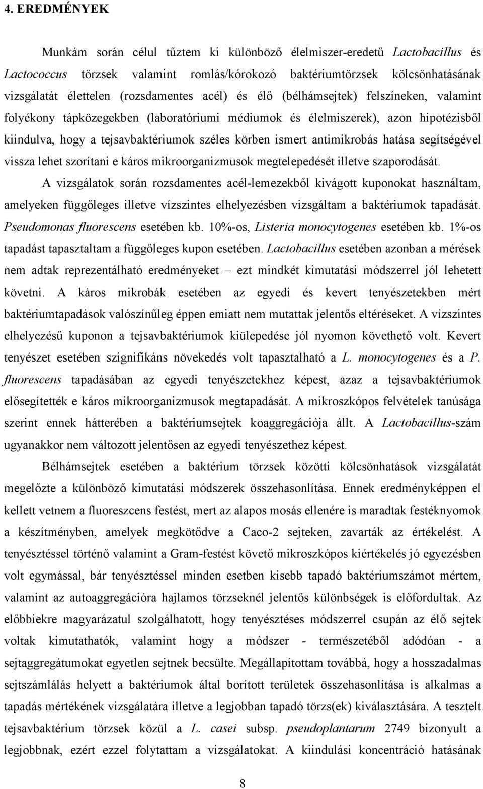 ismert antimikrobás hatása segítségével vissza lehet szorítani e káros mikroorganizmusok megtelepedését illetve szaporodását.