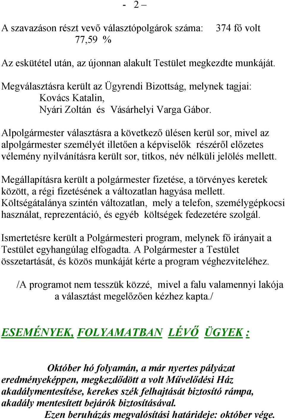 Alpolgármester választásra a következ ülésen kerül sor, mivel az alpolgármester személyét illet en a képvisel k részér l el zetes vélemény nyilvánításra került sor, titkos, név nélküli jelölés