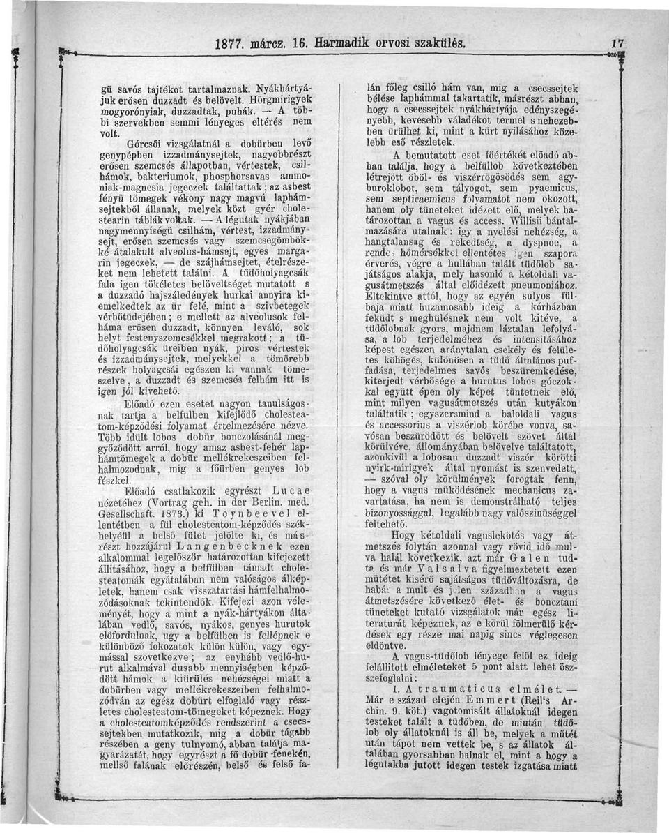 Górcsői vizsgálatnál a dobürben levő genypépben izzadmánysejtek, nagyobbrészt erősen szemcsés állapotban, vértestek, csilhámok, baktériumok, phosphorsavas ammoniak-magnesia jegeczek találtattak; az