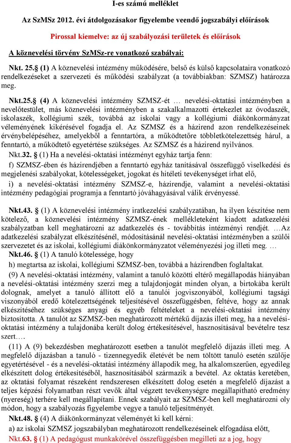 (1) A köznevelési intézmény működésére, belső és külső kapcsolataira vonatkozó rendelkezéseket a szervezeti és működési szabályzat (a továbbiakban: SZMSZ) határozza meg. Nkt.25.