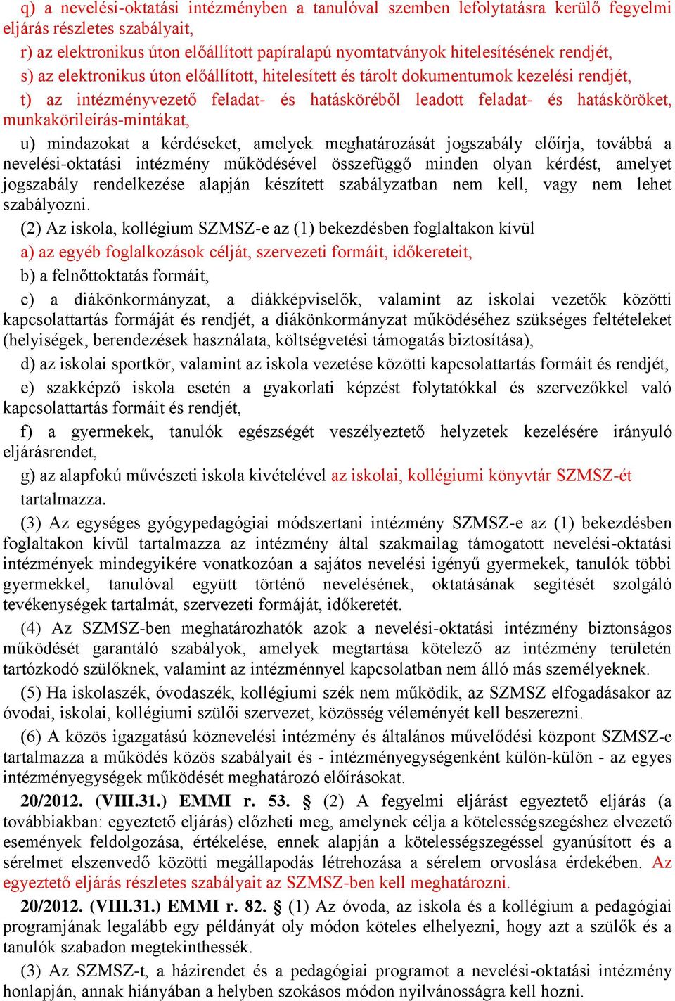 munkakörileírás-mintákat, u) mindazokat a kérdéseket, amelyek meghatározását jogszabály előírja, továbbá a nevelési-oktatási intézmény működésével összefüggő minden olyan kérdést, amelyet jogszabály