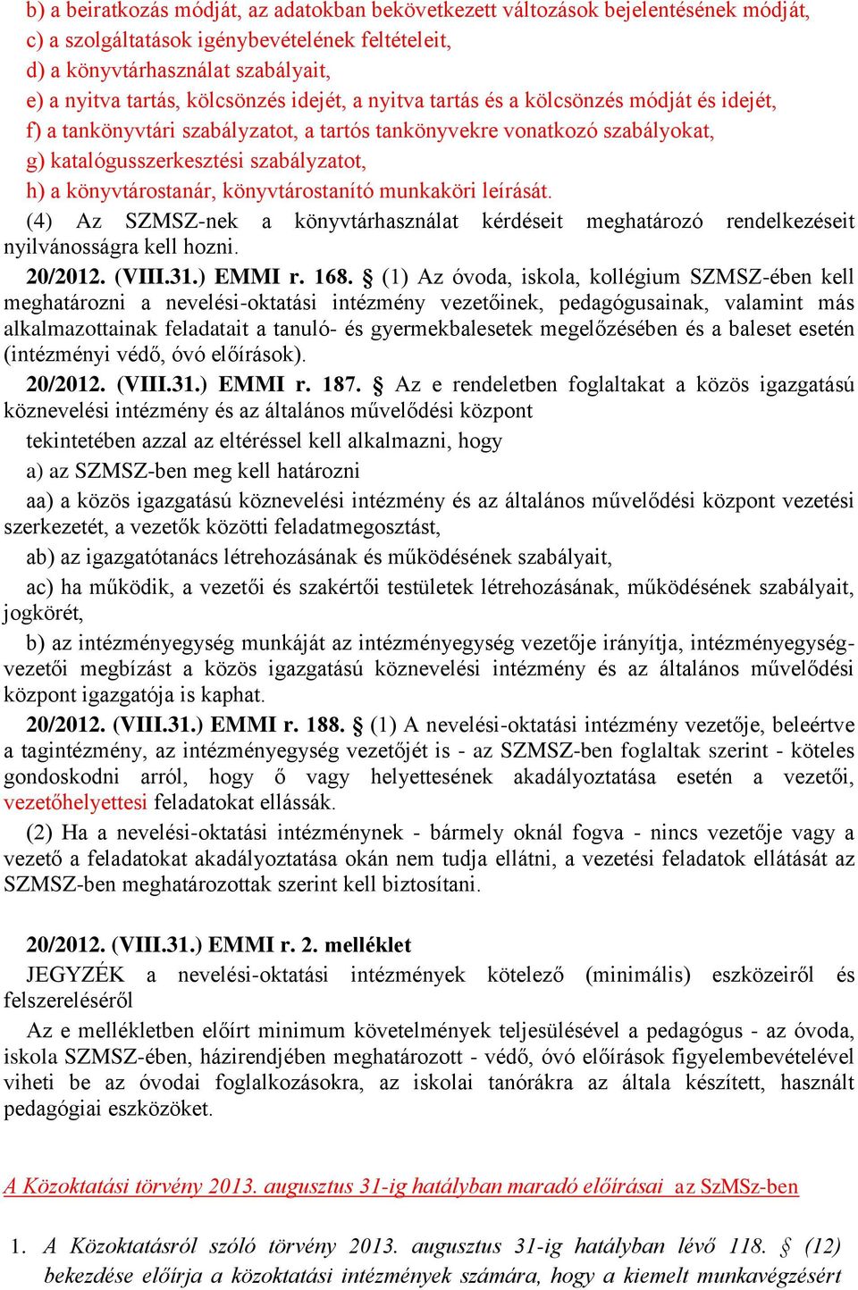 könyvtárostanár, könyvtárostanító munkaköri leírását. (4) Az SZMSZ-nek a könyvtárhasználat kérdéseit meghatározó rendelkezéseit nyilvánosságra kell hozni. 20/2012. (VIII.31.) EMMI r. 168.