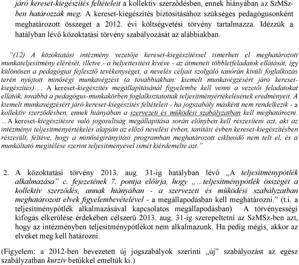 (12) A közoktatási intézmény vezetője kereset-kiegészítéssel ismerheti el meghatározott munkateljesítmény elérését, illetve - a helyettesítést kivéve - az átmeneti többletfeladatok ellátását, így