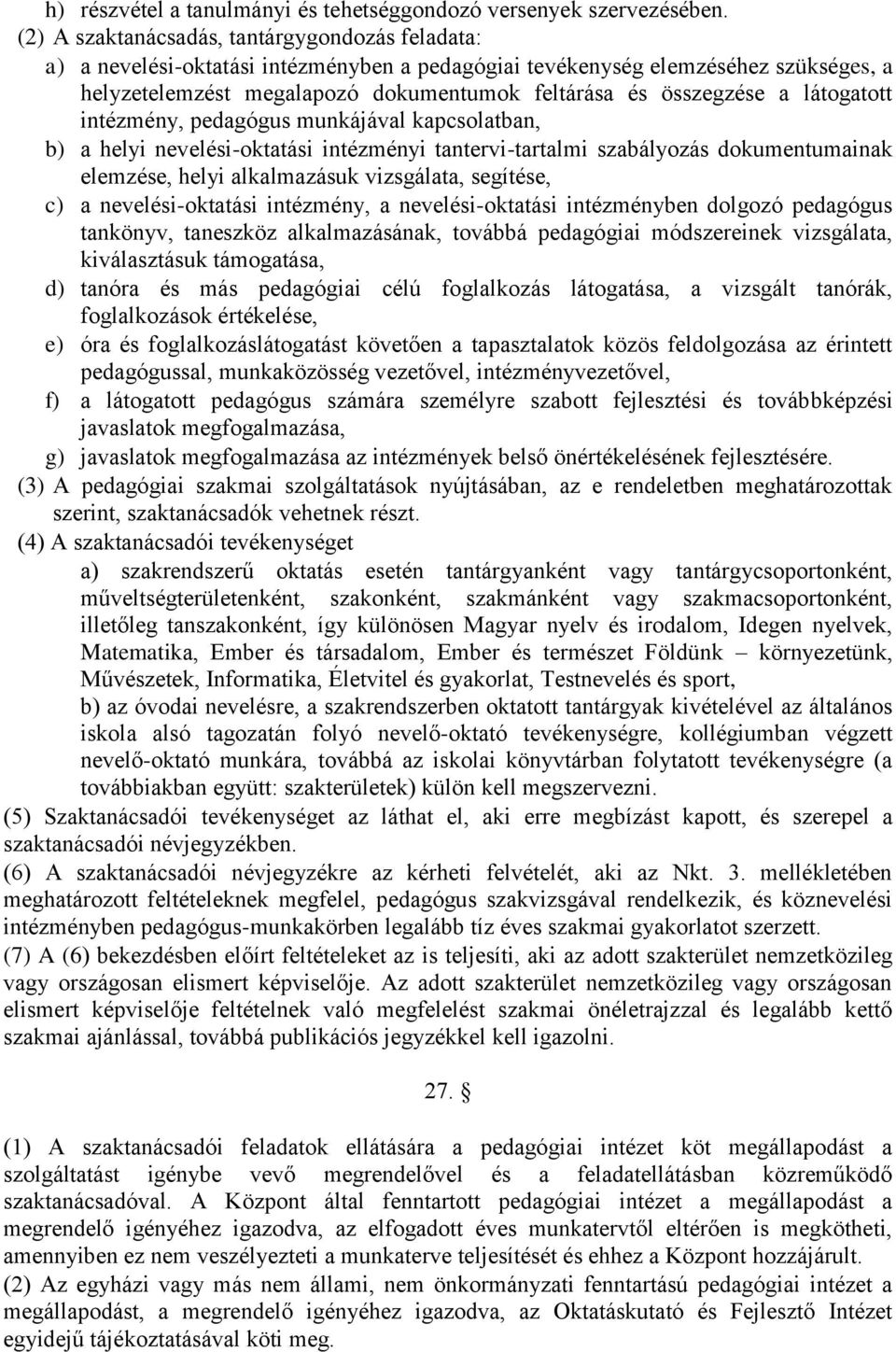 a látogatott intézmény, pedagógus munkájával kapcsolatban, b) a helyi nevelési-oktatási intézményi tantervi-tartalmi szabályozás dokumentumainak elemzése, helyi alkalmazásuk vizsgálata, segítése, c)