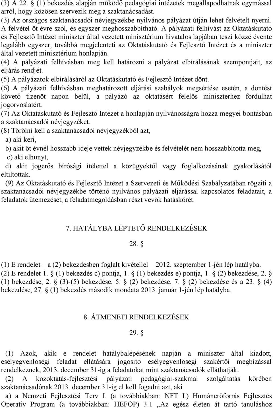 A pályázati felhívást az Oktatáskutató és Fejlesztő Intézet miniszter által vezetett minisztérium hivatalos lapjában teszi közzé évente legalább egyszer, továbbá megjelenteti az Oktatáskutató és