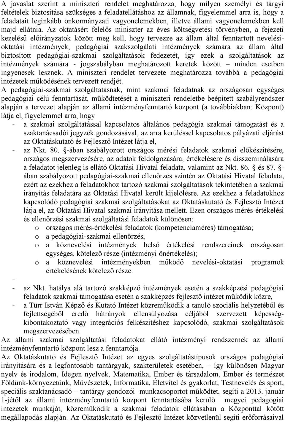 Az oktatásért felelős miniszter az éves költségvetési törvényben, a fejezeti kezelésű előirányzatok között meg kell, hogy tervezze az állam által fenntartott nevelésioktatási intézmények, pedagógiai