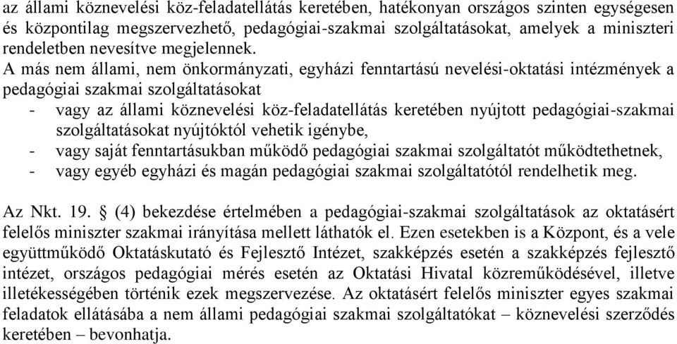 A más nem állami, nem önkormányzati, egyházi fenntartású nevelési-oktatási intézmények a pedagógiai szakmai szolgáltatásokat - vagy az állami köznevelési köz-feladatellátás keretében nyújtott