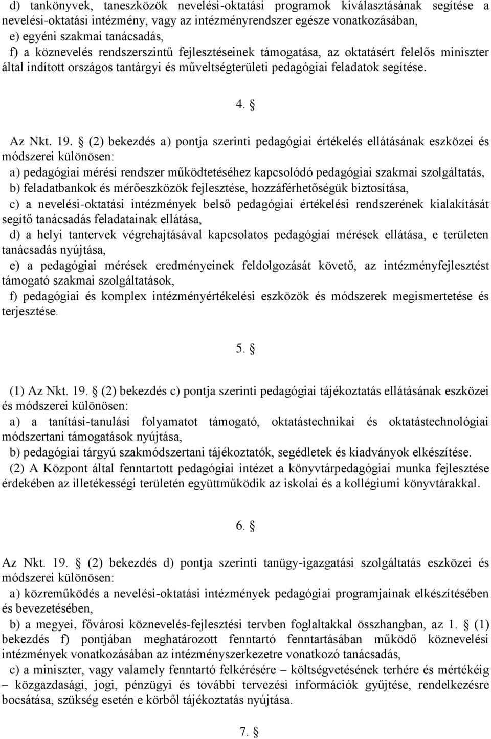 (2) bekezdés a) pontja szerinti pedagógiai értékelés ellátásának eszközei és módszerei különösen: a) pedagógiai mérési rendszer működtetéséhez kapcsolódó pedagógiai szakmai szolgáltatás, b)