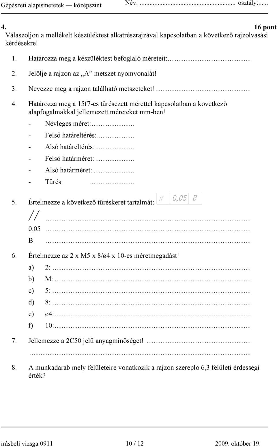 Határozza meg a 15f7-es tűrésezett mérettel kapcsolatban a következő alapfogalmakkal jellemezett méreteket mm-ben! - Névleges méret:... - Felső határeltérés:... - Alsó határeltérés:.