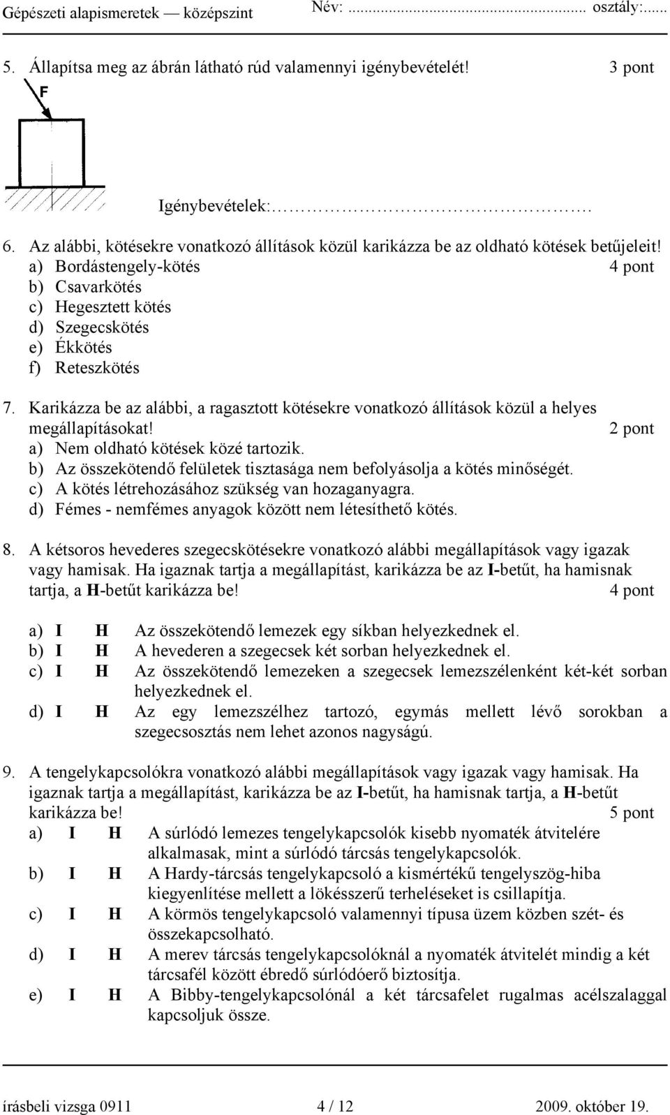 Karikázza be az alábbi, a ragasztott kötésekre vonatkozó állítások közül a helyes megállapításokat! a) Nem oldható kötések közé tartozik.