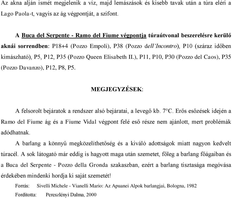 Queen Elisabeth II.), P11, P10, P30 (Pozzo del Caos), P35 (Pozzo Davanzo), P12, P8, P5. MEGJEGYZÉSEK: A felsorolt bejáratok a rendszer alsó bejáratai, a levegő kb. 7 C.