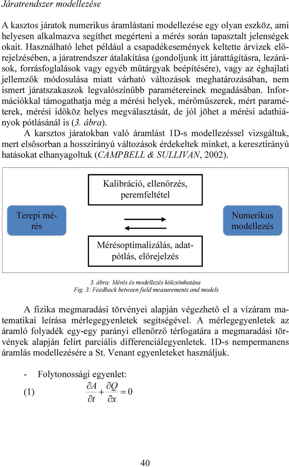 beépítésére), vagy az éghajlati jellemzők módosulása miatt várható változások meghatározásában, nem ismert járatszakaszok legvalószínűbb paramétereinek megadásában.