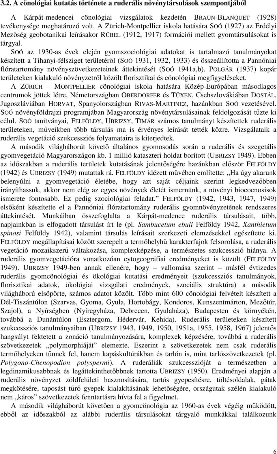 SOÓ az 1930-as évek elején gyomszociológiai adatokat is tartalmazó tanulmányokat készített a Tihanyi-félsziget területérıl (SOÓ 1931, 1932, 1933) és összeállította a Pannóniai flóratartomány