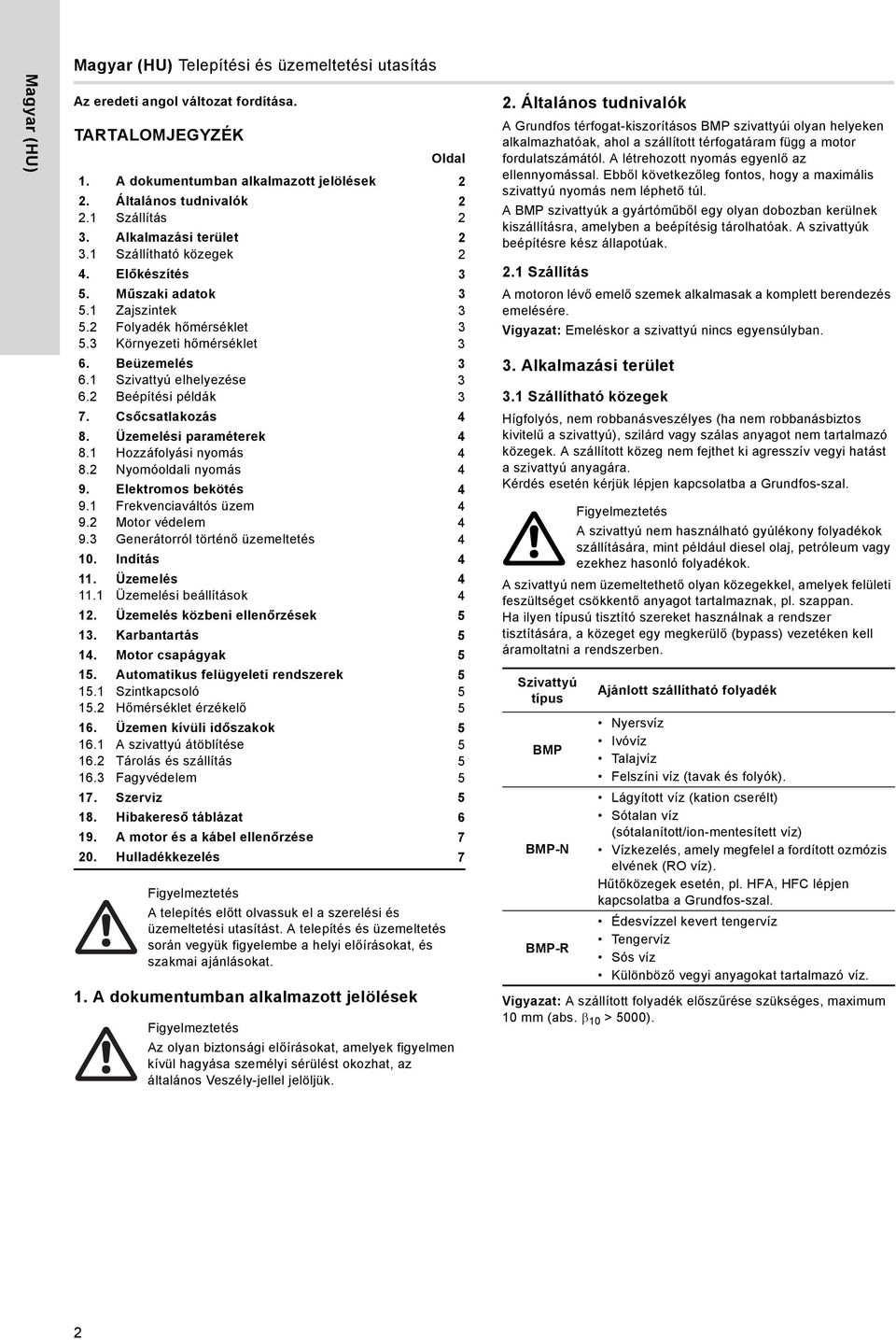 2 Folyadék hőmérséklet 3 5.3 Környezeti hőmérséklet 3 6. Beüzemelés 3 6.1 Szivattyú elhelyezése 3 6.2 Beépítési példák 3 7. Csőcsatlakozás 4 8. Üzemelési paraméterek 4 8.1 Hozzáfolyási nyomás 4 8.
