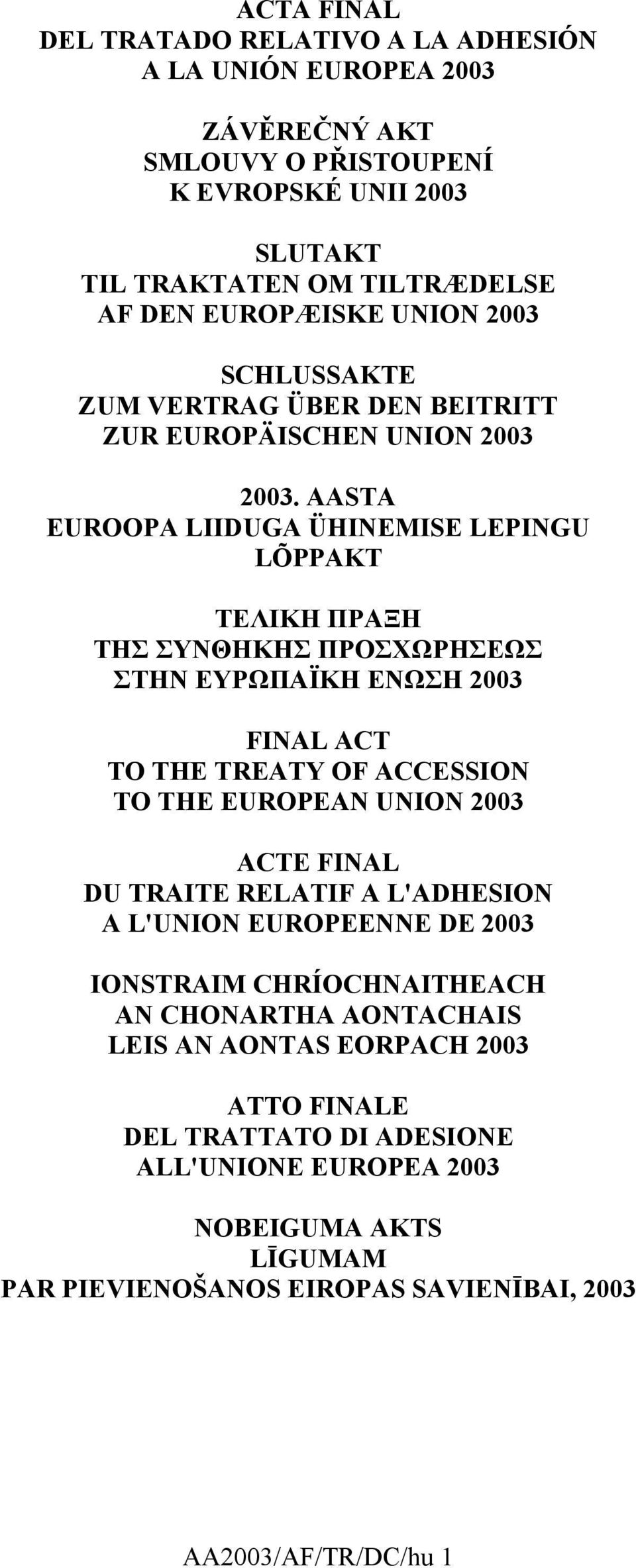 AASTA EUROOPA LIIDUGA ÜHINEMISE LEPINGU LÕPPAKT ΤΕΛΙΚΗ ΠΡΑΞΗ ΤΗΣ ΣΥΝΘΗΚΗΣ ΠΡΟΣΧΩΡΗΣΕΩΣ ΣΤΗΝ ΕΥΡΩΠΑΪΚΗ ΕΝΩΣΗ 2003 FINAL ACT TO THE TREATY OF ACCESSION TO THE EUROPEAN UNION 2003 ACTE