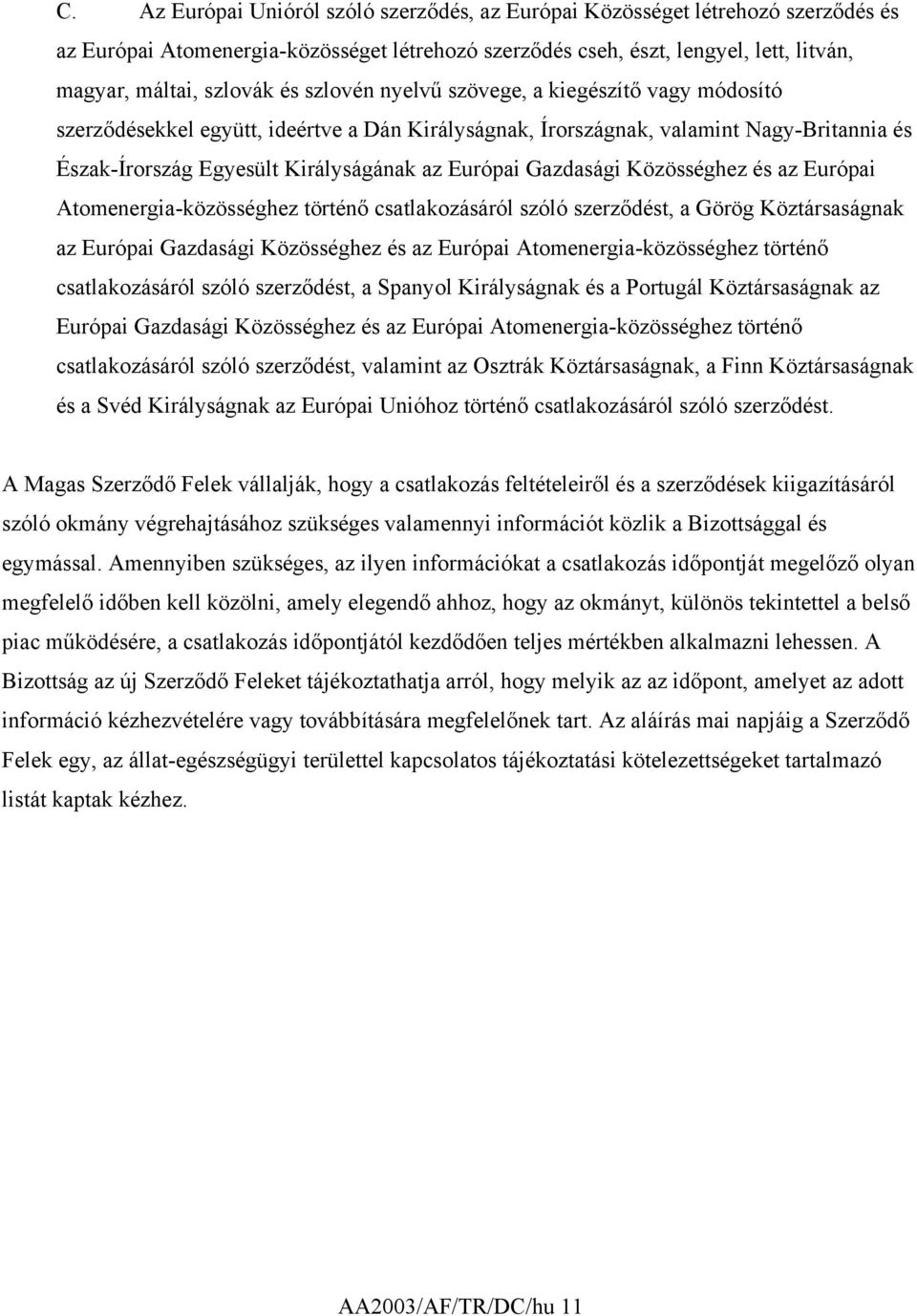 Gazdasági Közösséghez és az Európai Atomenergia-közösséghez történő csatlakozásáról szóló szerződést, a Görög Köztársaságnak az Európai Gazdasági Közösséghez és az Európai Atomenergia-közösséghez