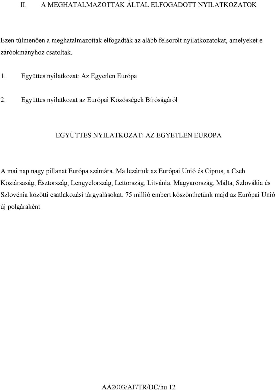 Együttes nyilatkozat az Európai Közösségek Bíróságáról EGYÜTTES NYILATKOZAT: AZ EGYETLEN EUROPA A mai nap nagy pillanat Európa számára.