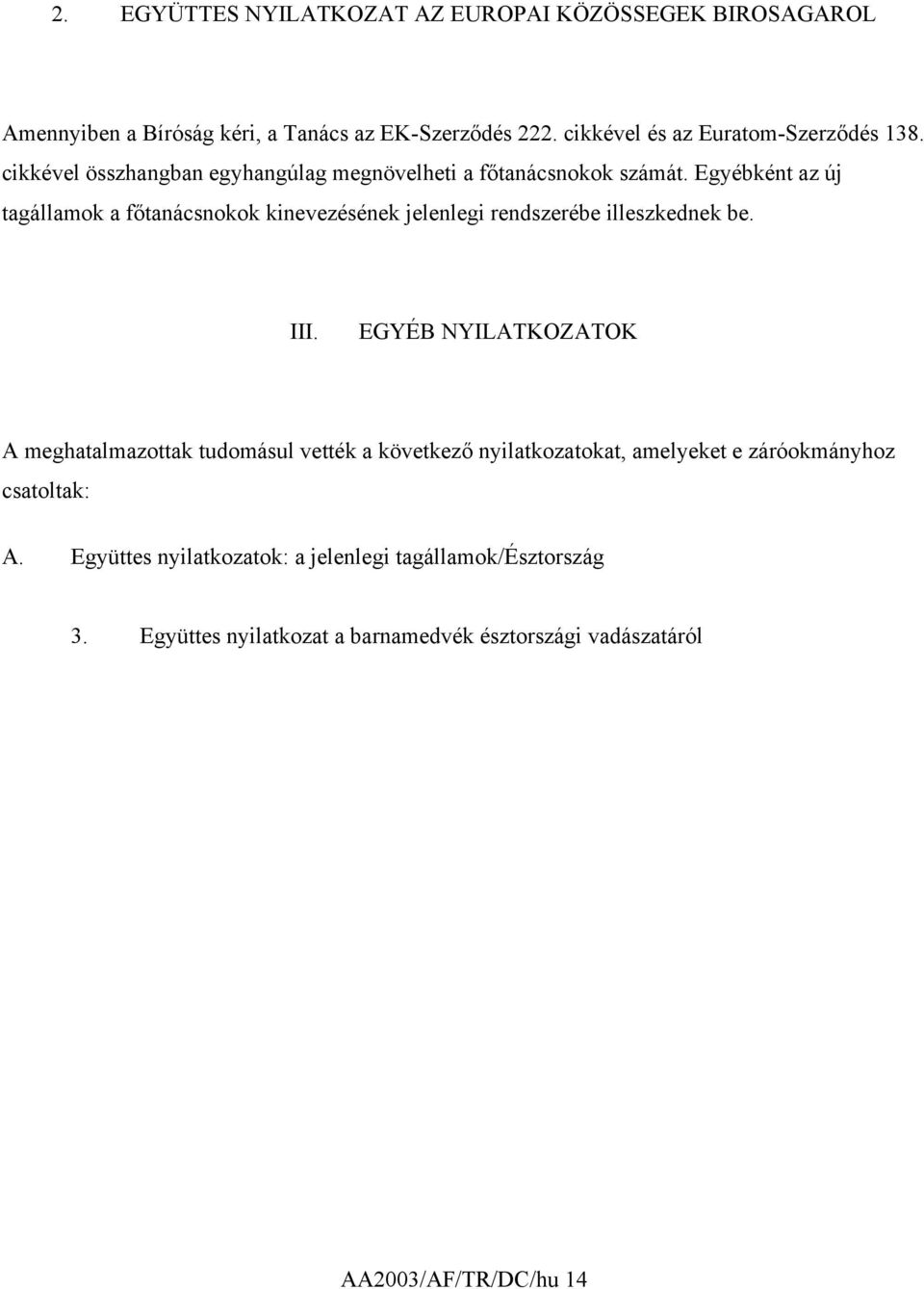 Egyébként az új tagállamok a főtanácsnokok kinevezésének jelenlegi rendszerébe illeszkednek be. III.