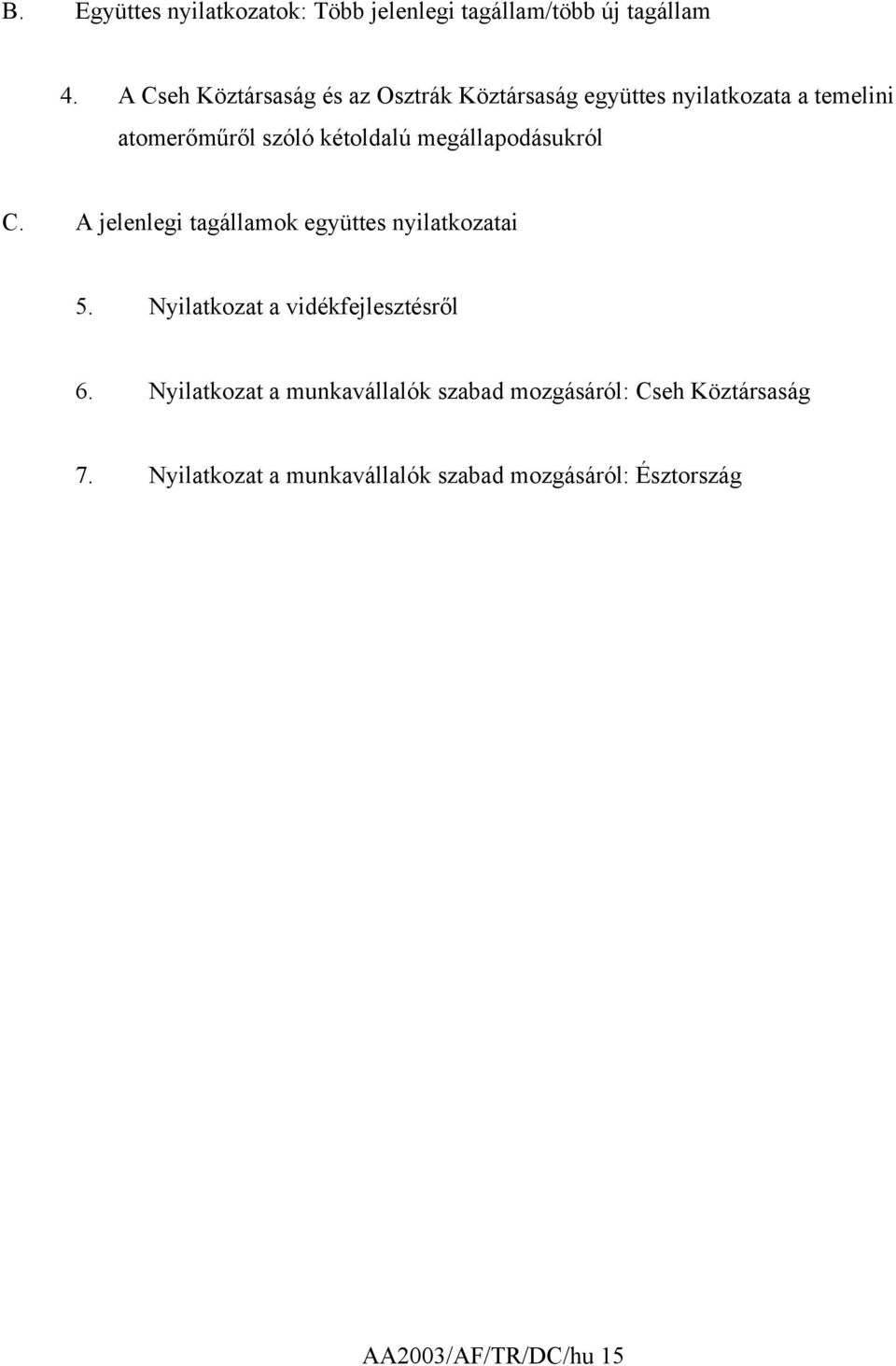 megállapodásukról C. A jelenlegi tagállamok együttes nyilatkozatai 5. Nyilatkozat a vidékfejlesztésről 6.
