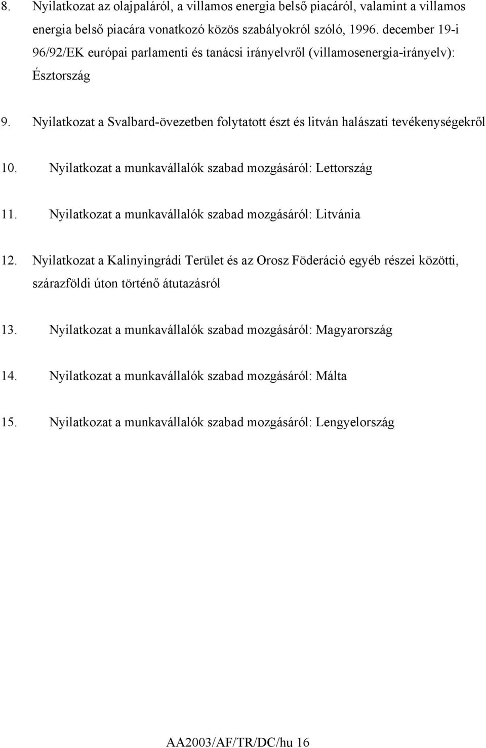 Nyilatkozat a munkavállalók szabad mozgásáról: Lettország 11. Nyilatkozat a munkavállalók szabad mozgásáról: Litvánia 12.