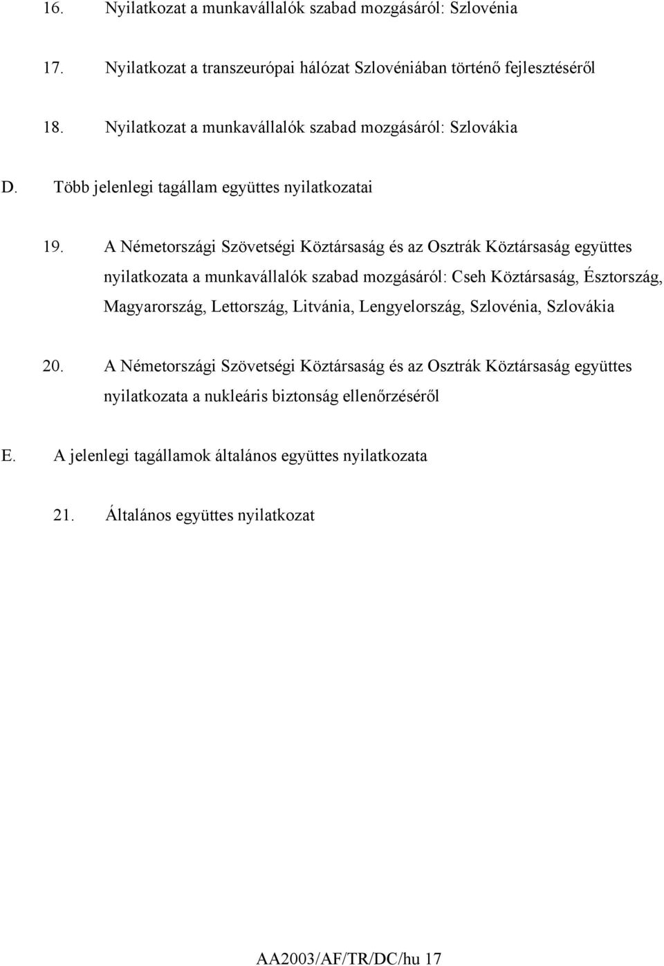 A Németországi Szövetségi Köztársaság és az Osztrák Köztársaság együttes nyilatkozata a munkavállalók szabad mozgásáról: Cseh Köztársaság, Észtország, Magyarország, Lettország,