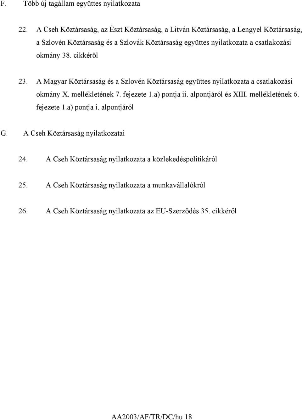 okmány 38. cikkéről 23. A Magyar Köztársaság és a Szlovén Köztársaság együttes nyilatkozata a csatlakozási okmány X. mellékletének 7. fejezete 1.a) pontja ii.