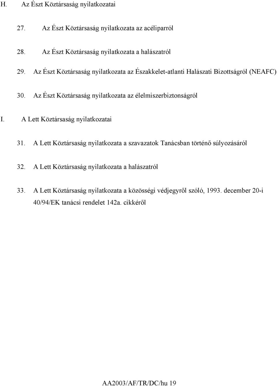 A Lett Köztársaság nyilatkozatai 31. A Lett Köztársaság nyilatkozata a szavazatok Tanácsban történő súlyozásáról 32.