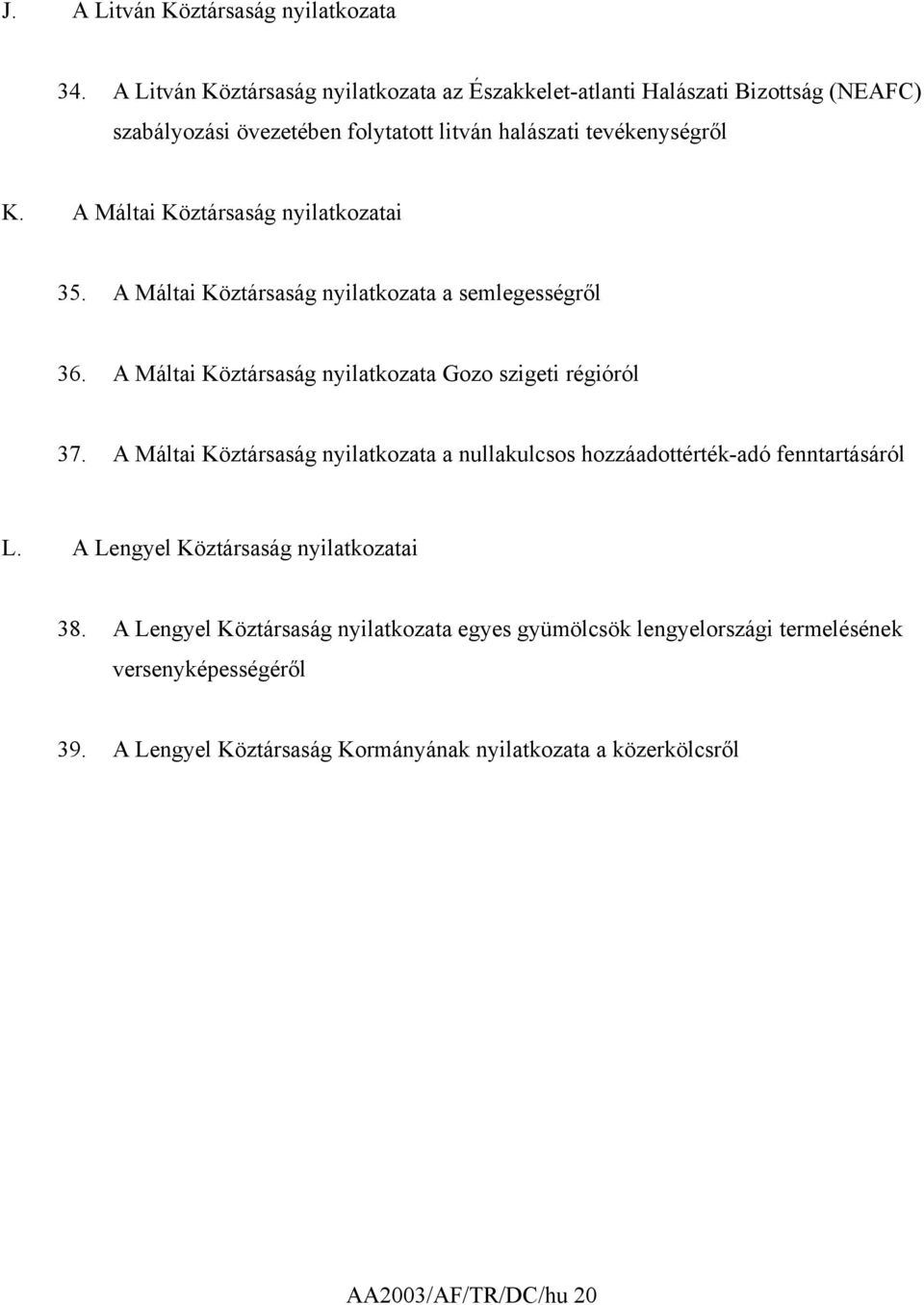 A Máltai Köztársaság nyilatkozatai 35. A Máltai Köztársaság nyilatkozata a semlegességről 36. A Máltai Köztársaság nyilatkozata Gozo szigeti régióról 37.