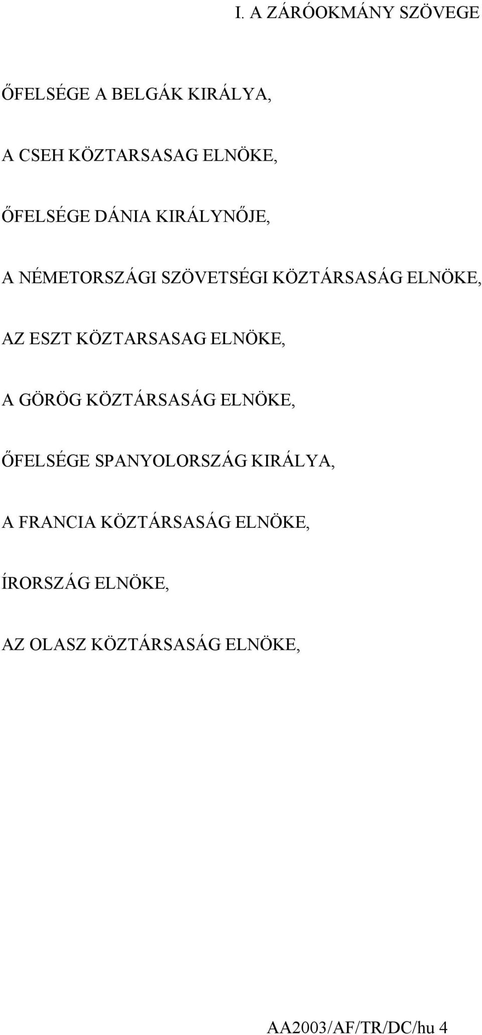 KÖZTARSASAG ELNÖKE, A GÖRÖG KÖZTÁRSASÁG ELNÖKE, ŐFELSÉGE SPANYOLORSZÁG KIRÁLYA, A